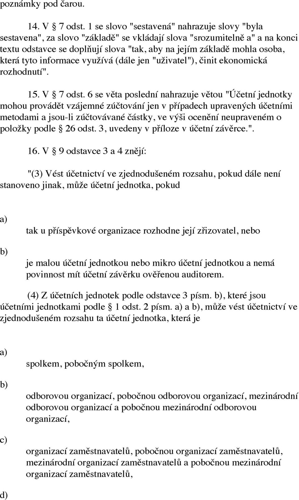 která tyto informace využívá (dále jen "uživatel"), činit ekonomická rozhodnutí". 15. V 7 odst.