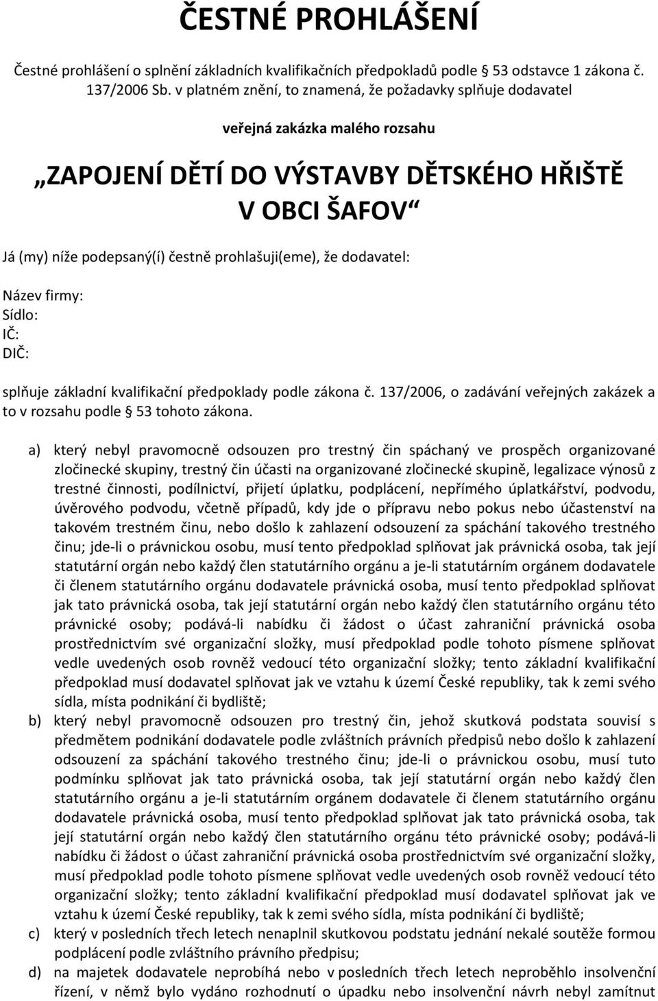 dodavatel: Název firmy: Sídlo: IČ: DIČ: splňuje základní kvalifikační předpoklady podle zákona č. 137/2006, o zadávání veřejných zakázek a to v rozsahu podle 53 tohoto zákona.