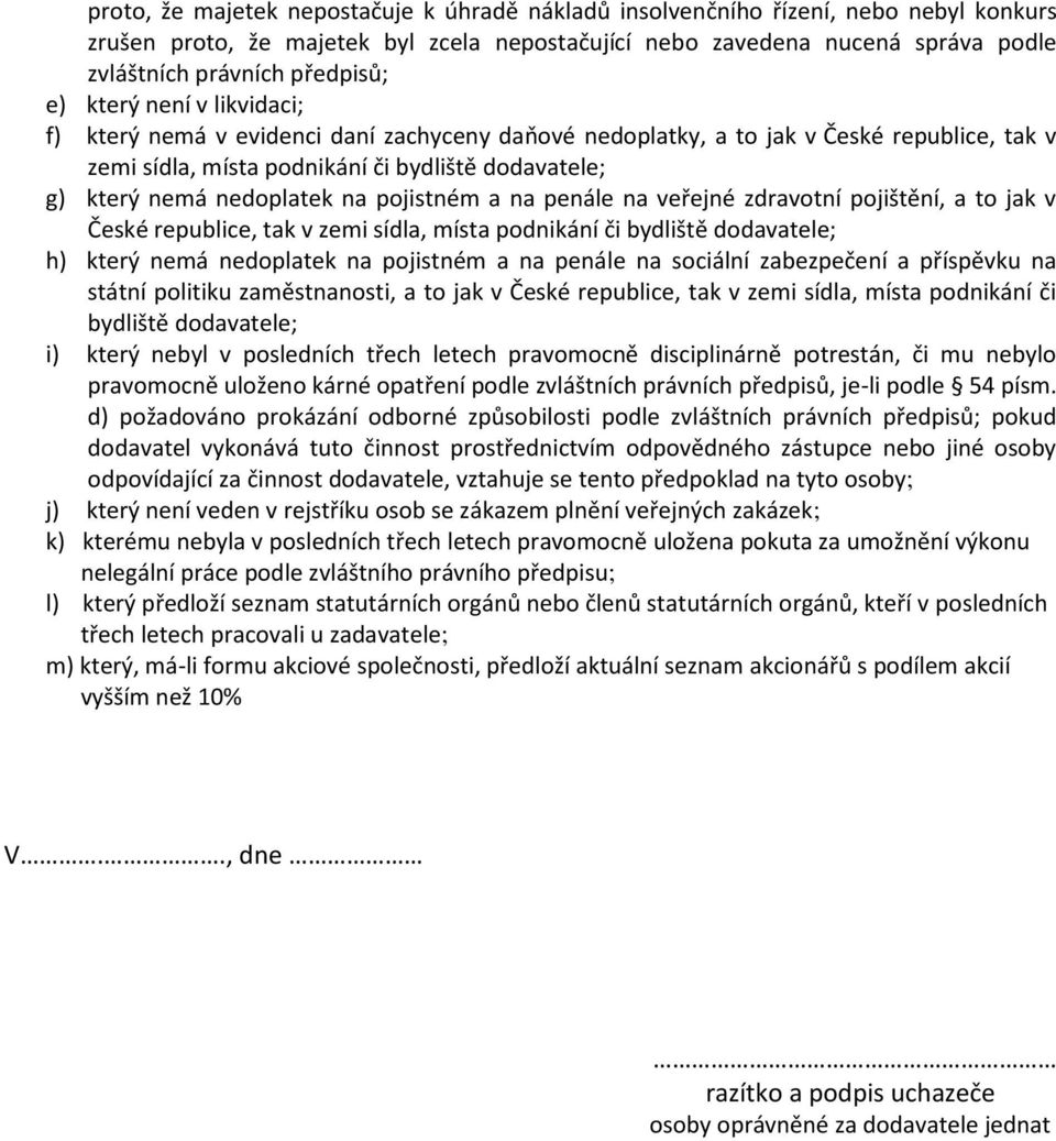 nedoplatek na pojistném a na penále na veřejné zdravotní pojištění, a to jak v České republice, tak v zemi sídla, místa podnikání či bydliště dodavatele; h) který nemá nedoplatek na pojistném a na