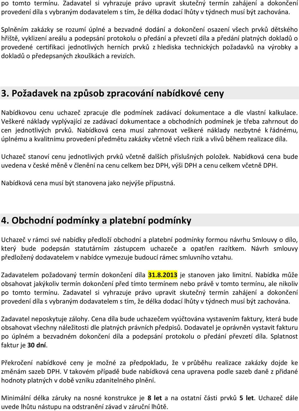 provedené certifikaci jednotlivých herních prvků z hlediska technických požadavků na výrobky a dokladů o předepsaných zkouškách a revizích. 3.