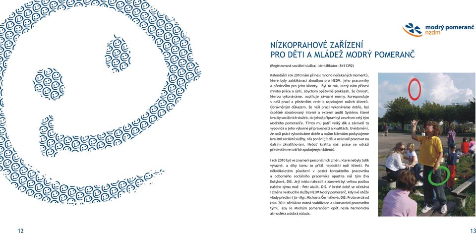 Byl to rok, který nám přinesl mnoho práce a úsilí, abychom opětovně prokázali, že činnost, kterou vykonáváme, naplňuje závazné normy, koresponduje s naší praxí a především vede k uspokojení našich