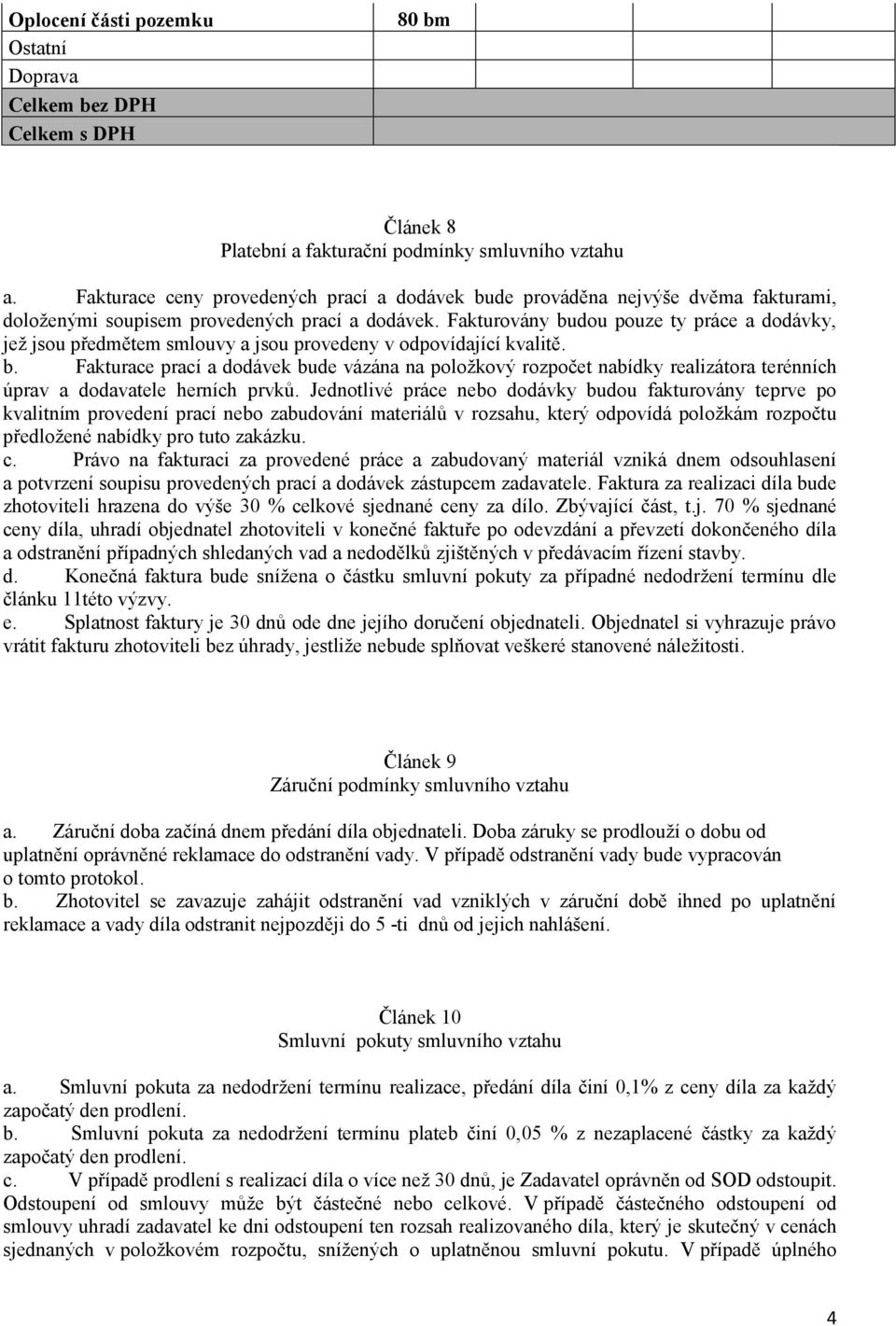 Fakturovány budou pouze ty práce a dodávky, jež jsou předmětem smlouvy a jsou provedeny v odpovídající kvalitě. b. Fakturace prací a dodávek bude vázána na položkový rozpočet nabídky realizátora terénních úprav a dodavatele herních prvků.