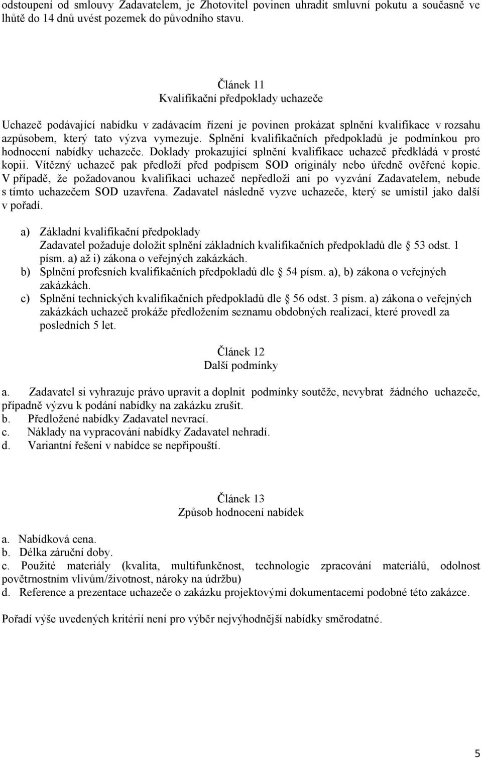 Splnění kvalifikačních předpokladů je podmínkou pro hodnocení nabídky uchazeče. Doklady prokazující splnění kvalifikace uchazeč předkládá v prosté kopii.