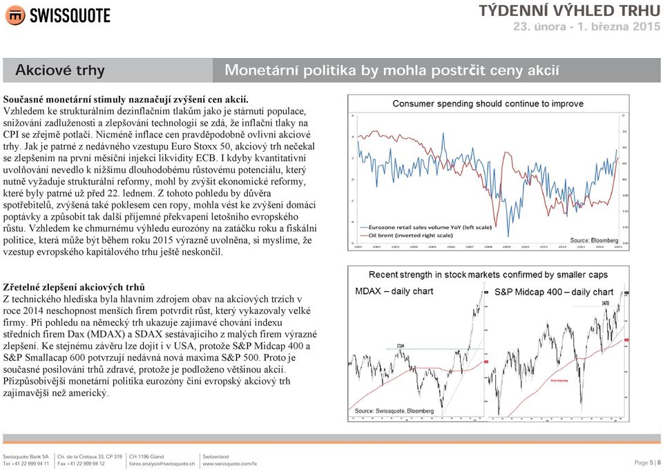 Nicméně inflace cen pravděpodobně ovlivní akciové trhy. Jak je patrné z nedávného vzestupu Euro Stoxx 50, akciový trh nečekal se zlepšením na první měsíční injekci likvidity ECB.