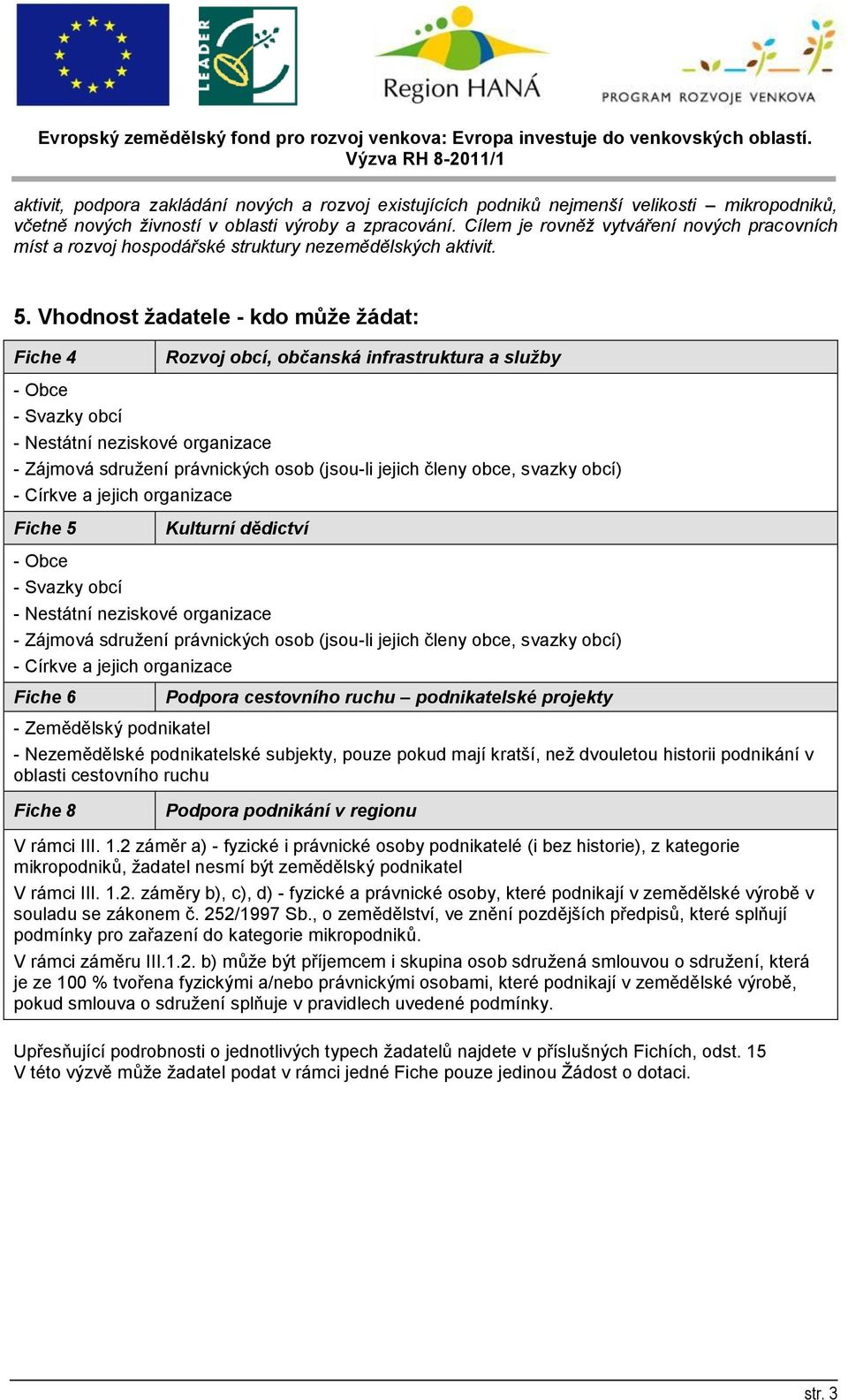 Vhodnost žadatele - kdo může žádat: Fiche 4 Rozvoj obcí, občanská infrastruktura a služby - Obce - Svazky obcí - Nestátní neziskové organizace - Zájmová sdružení právnických osob (jsou-li jejich