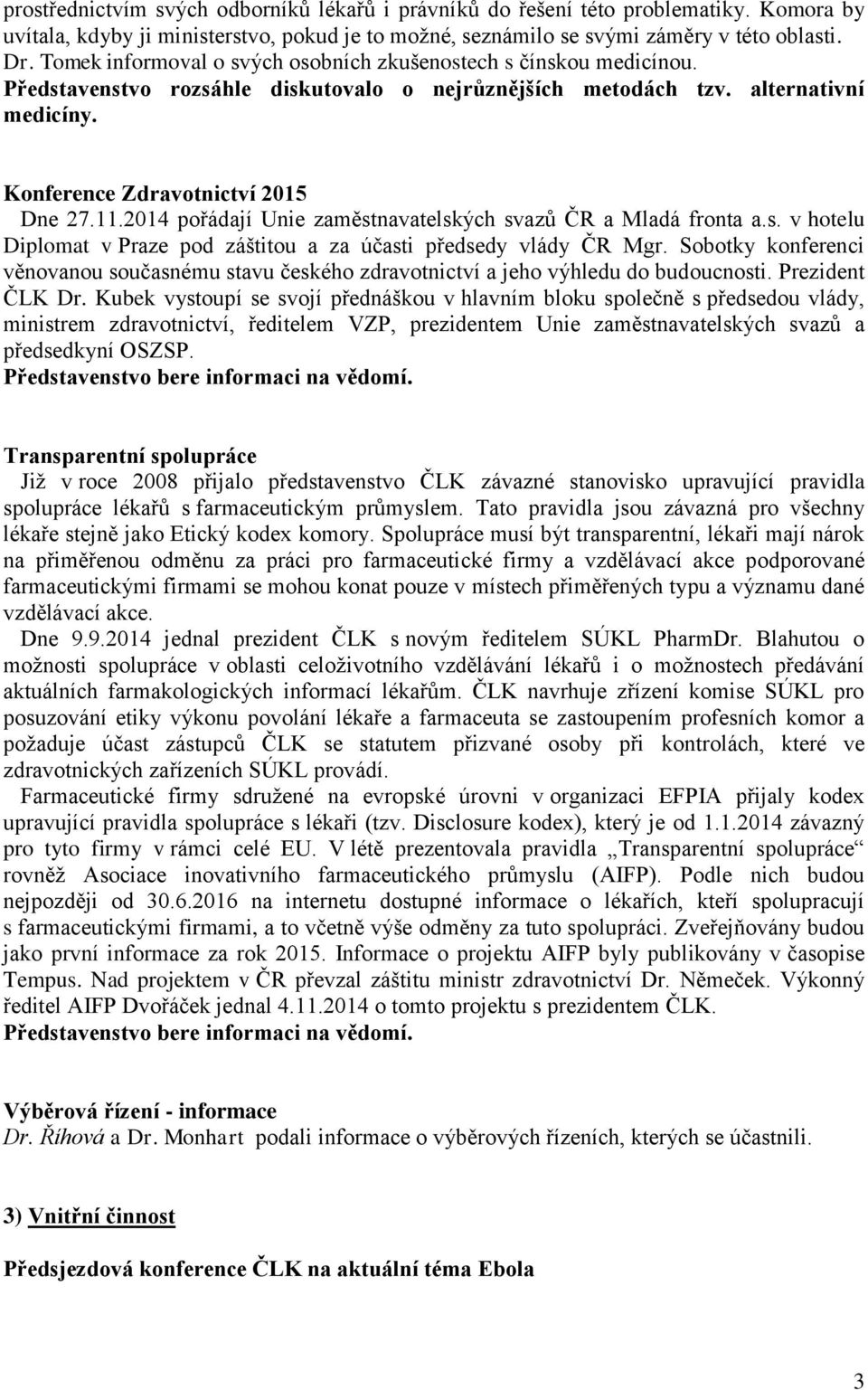 2014 pořádají Unie zaměstnavatelských svazů ČR a Mladá fronta a.s. v hotelu Diplomat v Praze pod záštitou a za účasti předsedy vlády ČR Mgr.