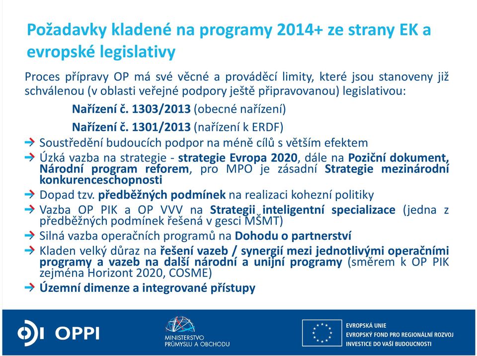 1301/2013(nařízení k ERDF) Soustředění budoucích podpor na méně cílů s větším efektem Úzká vazba na strategie - strategie Evropa 2020, dále na Poziční dokument, Národní program reforem, pro MPO je