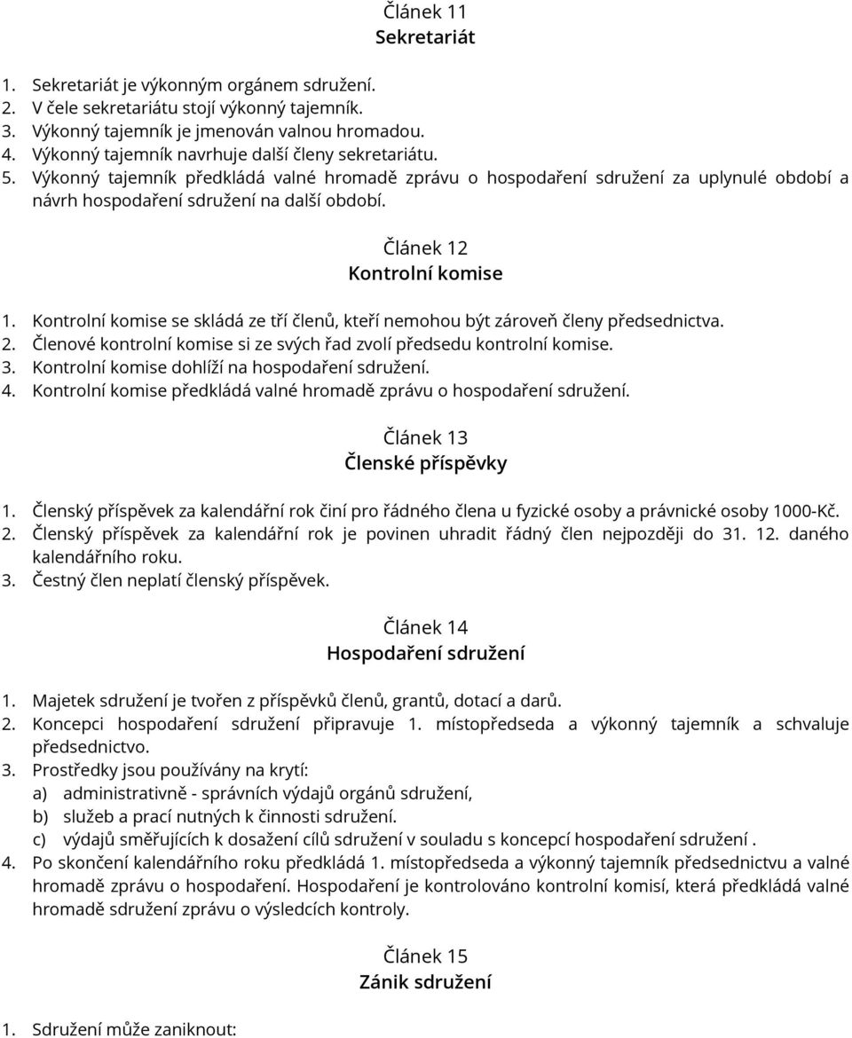 Článek 12 Kontrolní komise 1. Kontrolní komise se skládá ze tří členů, kteří nemohou být zároveň členy předsednictva. 2. Členové kontrolní komise si ze svých řad zvolí předsedu kontrolní komise. 3.