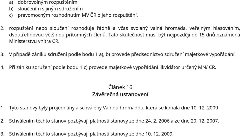 Tato skutečnost musí být nejpozději do 15 dnů oznámena Ministerstvu vnitra CR. 3. V případě zániku sdružení podle bodu 1 a), b) provede předsednictvo sdružení majetkové vypořádání. 4.