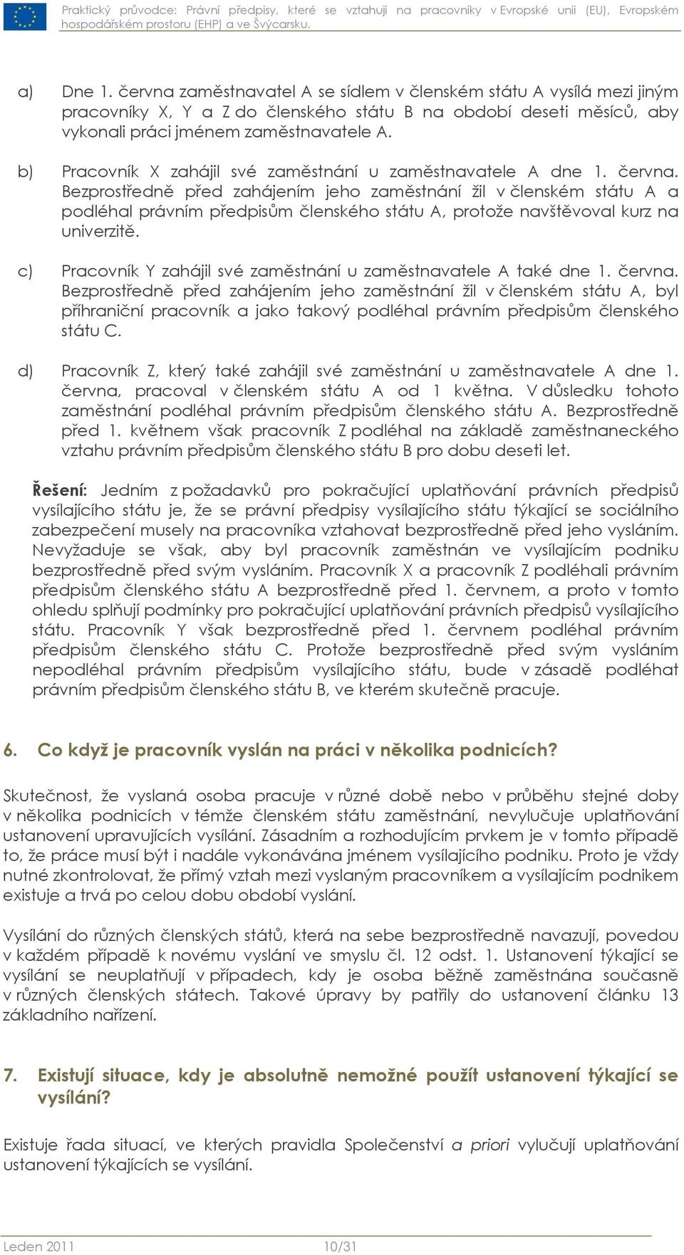 Bezprostředně před zahájením jeho zaměstnání žil v členském státu A a podléhal právním předpisům členského státu A, protože navštěvoval kurz na univerzitě.