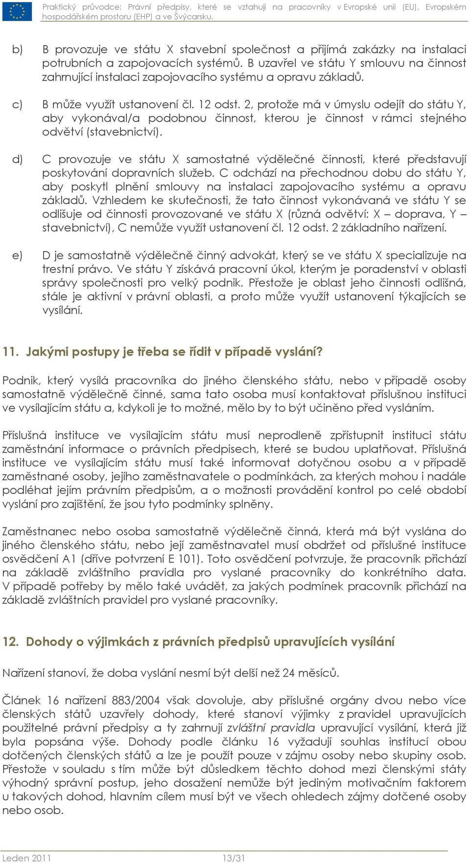 2, protože má v úmyslu odejít do státu Y, aby vykonával/a podobnou činnost, kterou je činnost v rámci stejného odvětví (stavebnictví).