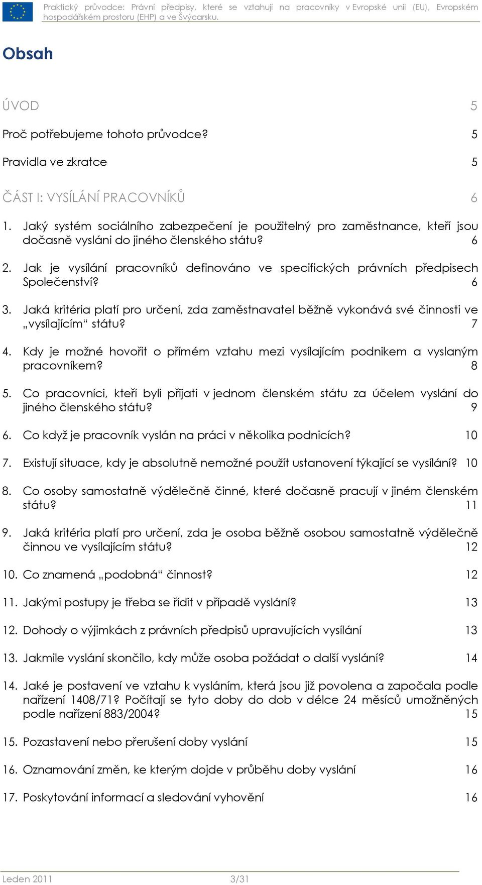 Jak je vysílání pracovníků definováno ve specifických právních předpisech Společenství? 6 3. Jaká kritéria platí pro určení, zda zaměstnavatel běžně vykonává své činnosti ve vysílajícím státu? 7 4.