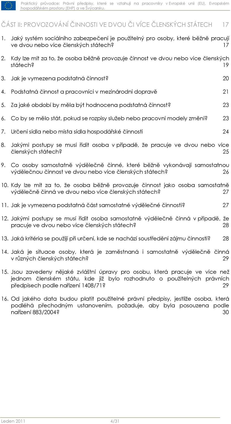 Za jaké období by měla být hodnocena podstatná činnost? 23 6. Co by se mělo stát, pokud se rozpisy služeb nebo pracovní modely změní? 23 7. Určení sídla nebo místa sídla hospodářské činnosti 24 8.