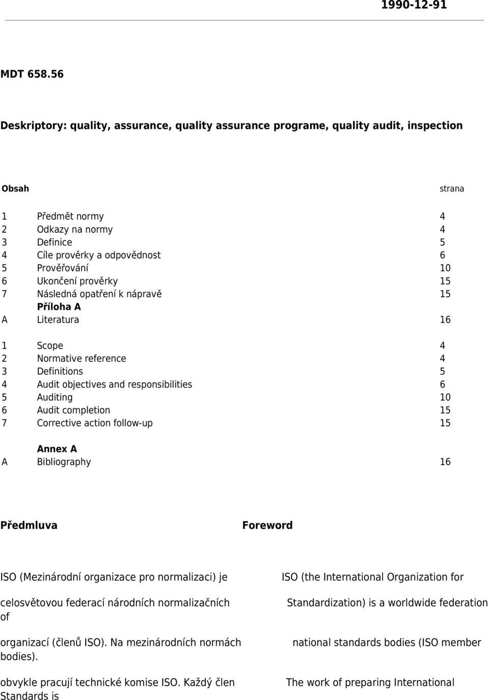 10 6 Ukončení prověrky 15 7 Následná opatření k nápravě 15 Příloha A A Literatura 16 1 Scope 4 2 Normative reference 4 3 Definitions 5 4 Audit objectives and responsibilities 6 5 Auditing 10 6 Audit