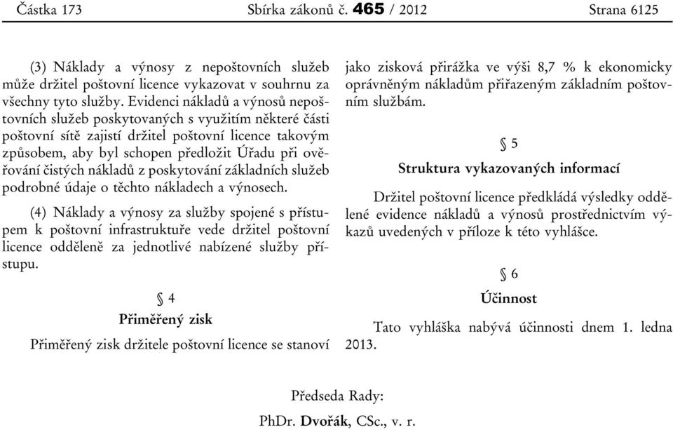 čistých nákladů z poskytování základních služeb podrobné údaje o těchto nákladech a výnosech.