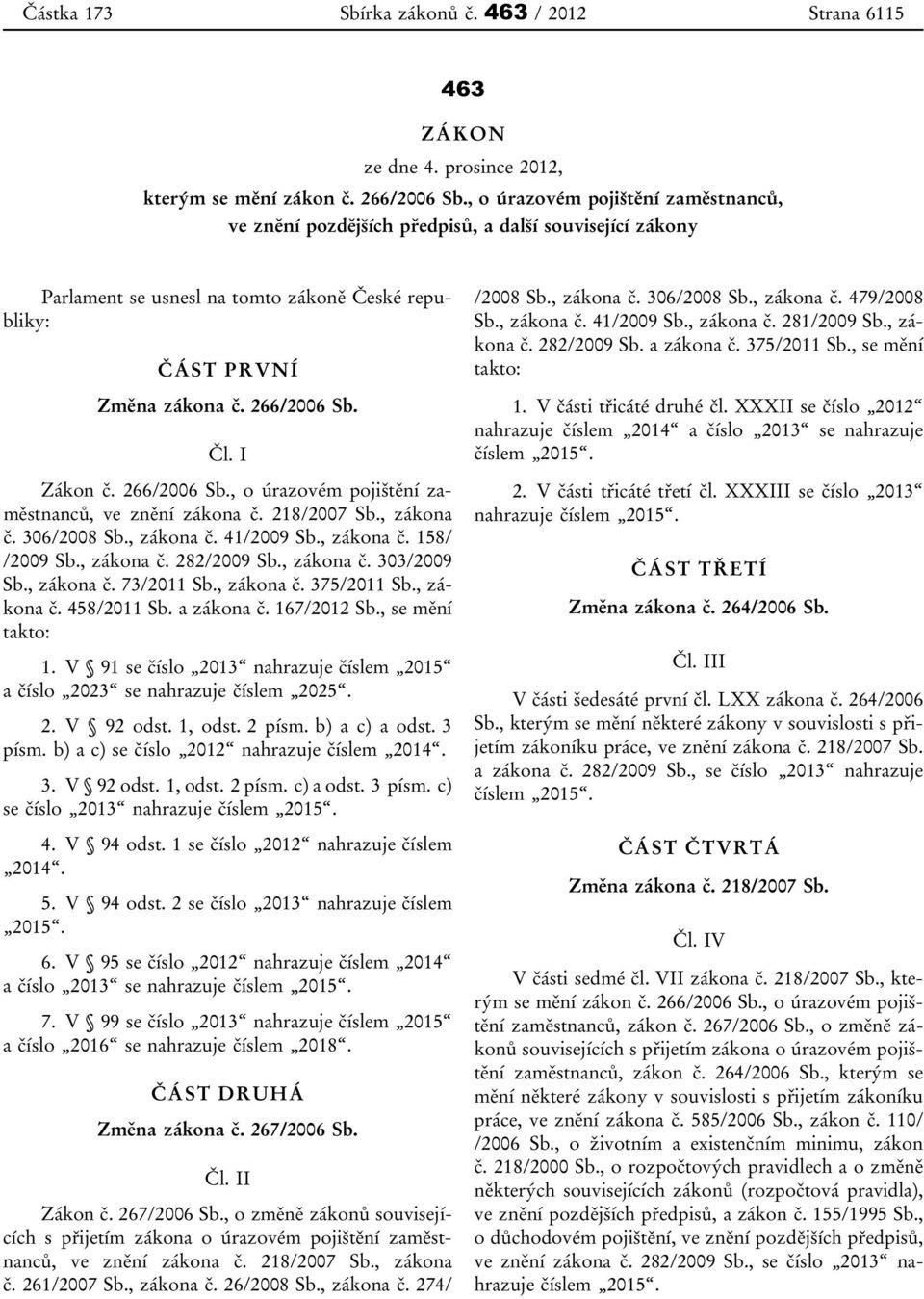 266/2006 Sb., o úrazovém pojištění zaměstnanců, ve znění zákona č. 218/2007 Sb., zákona č. 306/2008 Sb., zákona č. 41/2009 Sb., zákona č. 158/ /2009 Sb., zákona č. 282/2009 Sb., zákona č. 303/2009 Sb.