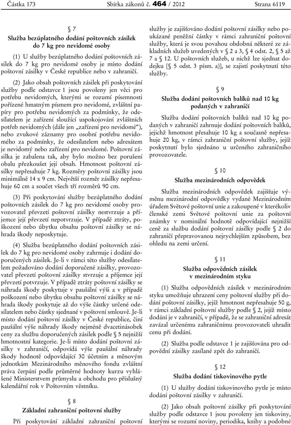 poštovní zásilky v České republice nebo v zahraničí.