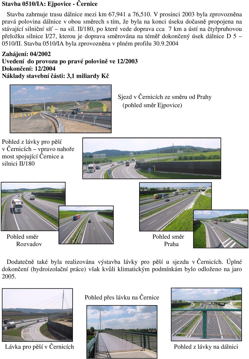 II/180, po které vede doprava cca 7 km a ústí na čtyřpruhovou přeložku silnice I/27, kterou je doprava směrována na téměř dokončený úsek dálnice D 5 0510/II.