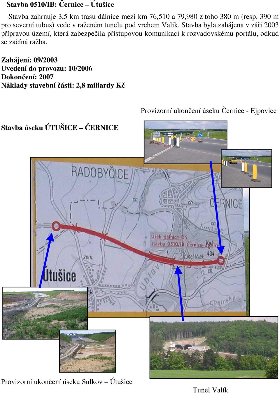 Stavba byla zahájena v září 2003 přípravou území, která zabezpečila přístupovou komunikaci k rozvadovskému portálu, odkud se začíná