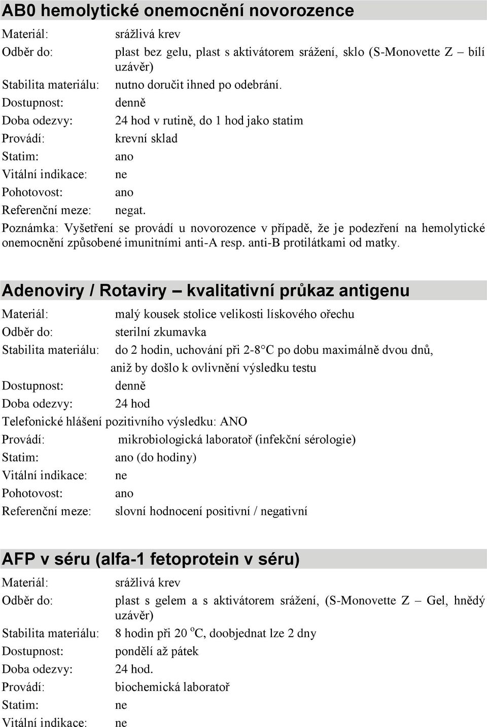 Adenoviry / Rotaviry kvalitativní průkaz antigenu malý kousek stolice velikosti lískového ořechu sterilní zkumavka do 2 hodin, uchování při 2-8 C po dobu maximálně dvou dnů, aniž by došlo k ovlivnění