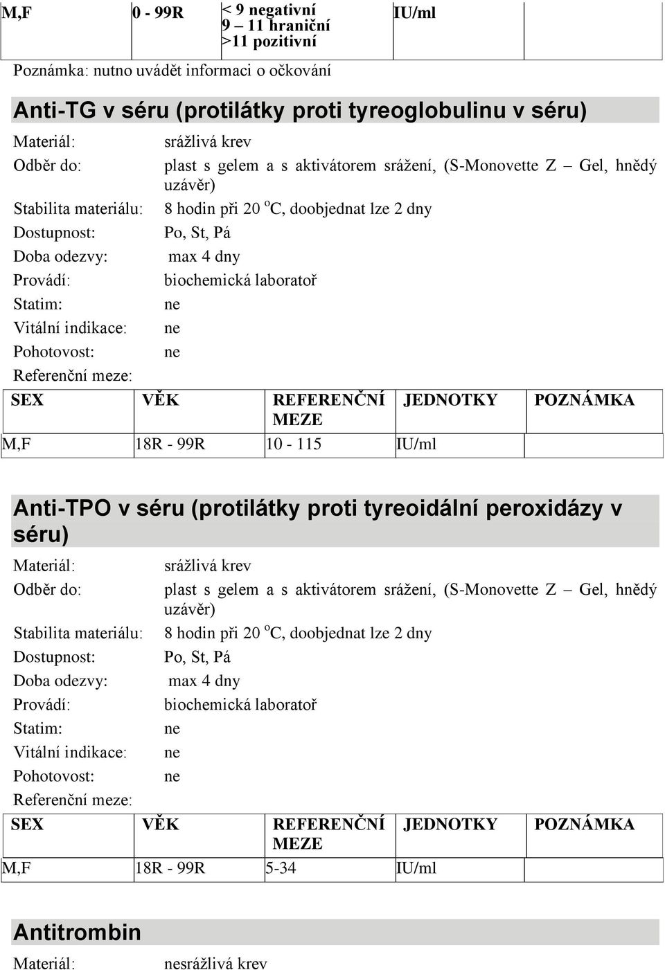 MEZE JEDNOTKY M,F 18R - 99R 10-115 IU/ml POZNÁMKA Anti-TPO v séru (protilátky proti tyreoidální peroxidázy v séru) 8 hodin