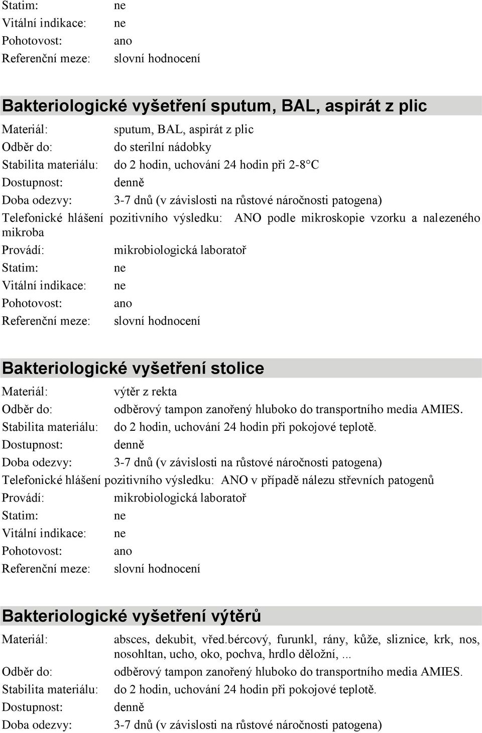 rekta odběrový tampon zřený hluboko do transportního media AMIES. do 2 hodin, uchování 24 hodin při pokojové teplotě.