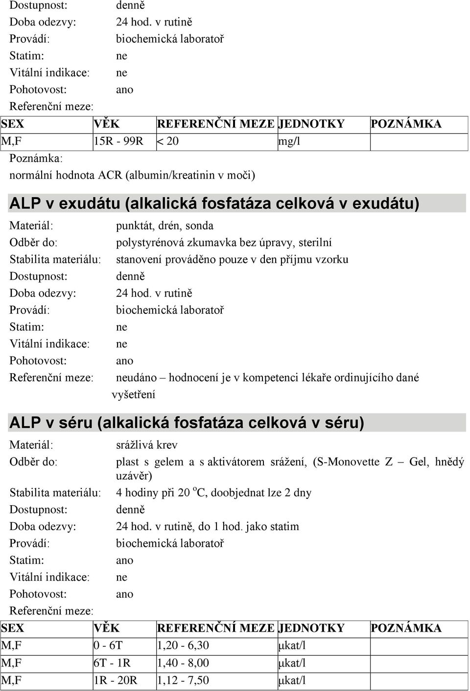 exudátu) punktát, drén, sonda polystyrénová zkumavka bez úpravy, sterilní stvení prováděno pouze v den příjmu vzorku  v rutině udáno