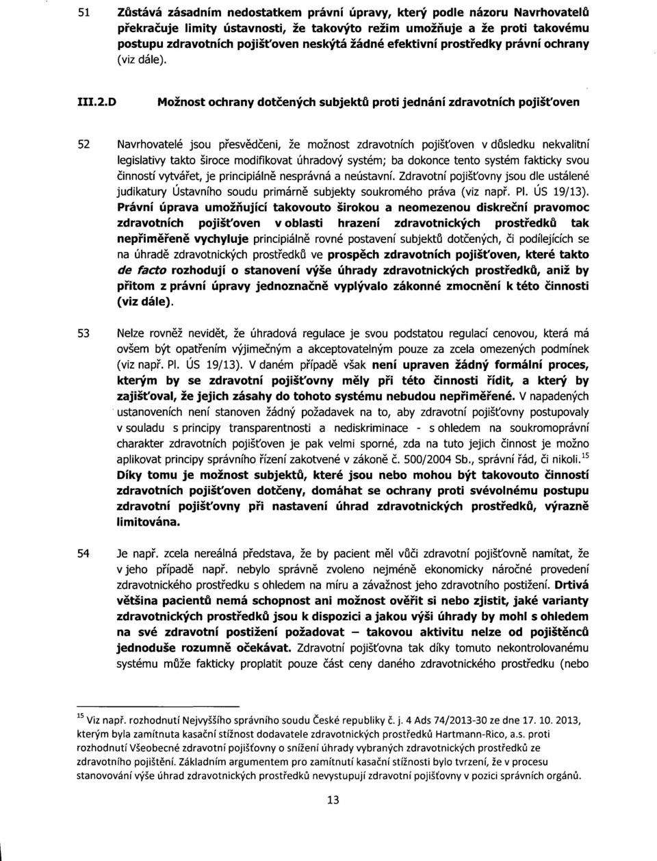 D Možnost ochrany dotčených subjektů proti jednání zdravotních pojišťoven 52 Navrhovatelé jsou přesvědčeni, že možnost zdravotních pojišťoven v důsledku nekvalitní legislativy takto široce