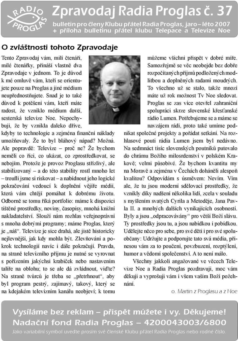 čtenářky, přináší vlastně dva Zpravodaje v jednom. To je důvod k mé omluvě vám, kteří se orientujete pouze na Proglas a jiné médium neupřednostňujete.