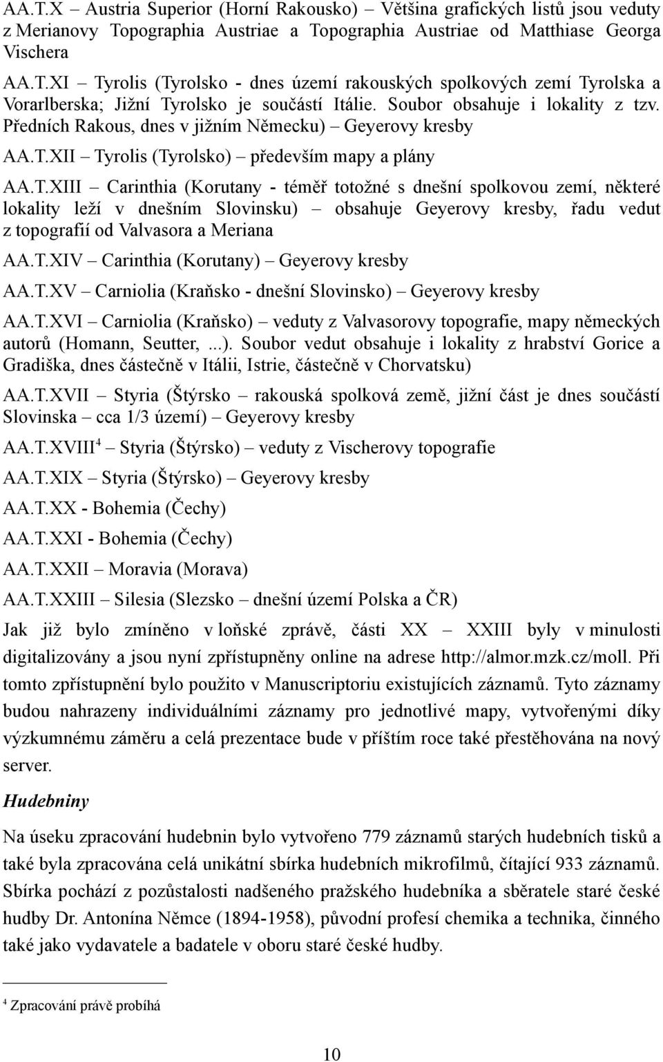 XII Tyrolis (Tyrolsko) především mapy a plány AA.T.XIII Carinthia (Korutany - téměř totožné s dnešní spolkovou zemí, některé lokality leží v dnešním Slovinsku) obsahuje Geyerovy kresby, řadu vedut z topografií od Valvasora a Meriana AA.