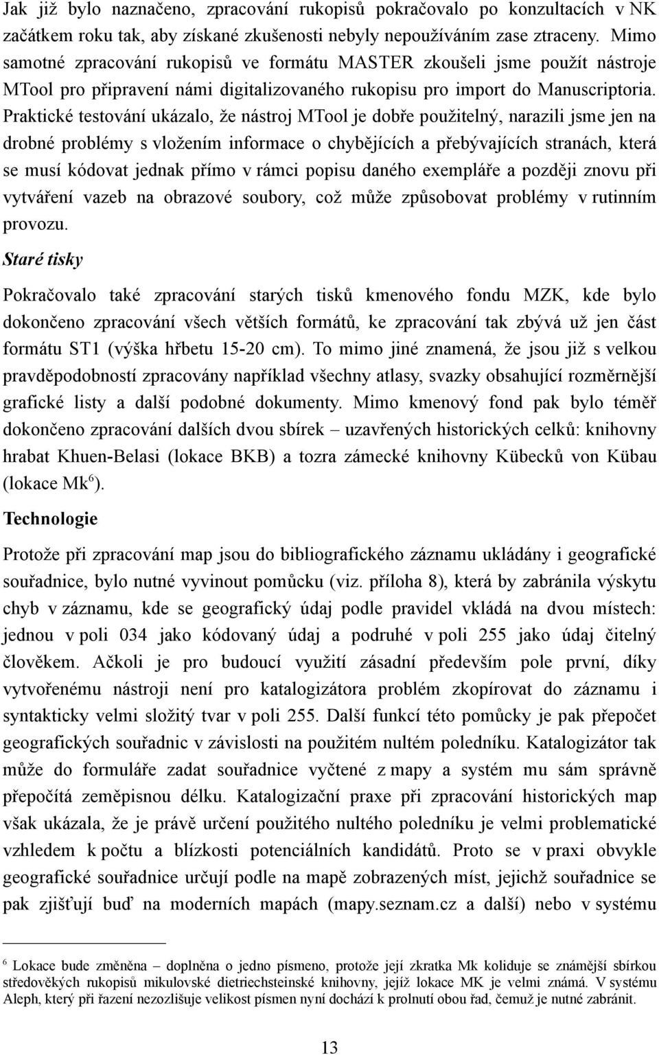 Praktické testování ukázalo, že nástroj MTool je dobře použitelný, narazili jsme jen na drobné problémy s vložením informace o chybějících a přebývajících stranách, která se musí kódovat jednak přímo