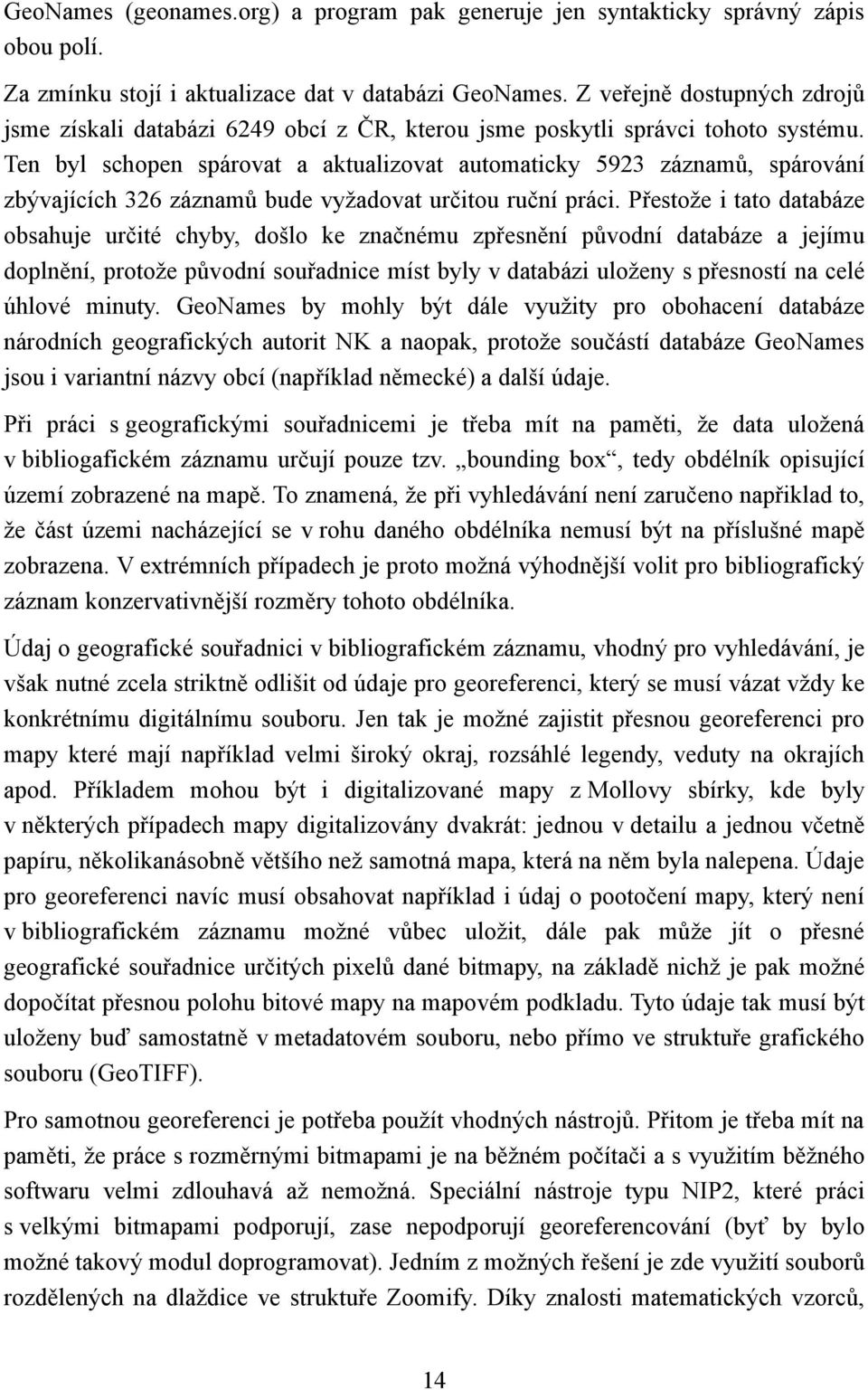 Ten byl schopen spárovat a aktualizovat automaticky 5923 záznamů, spárování zbývajících 326 záznamů bude vyžadovat určitou ruční práci.