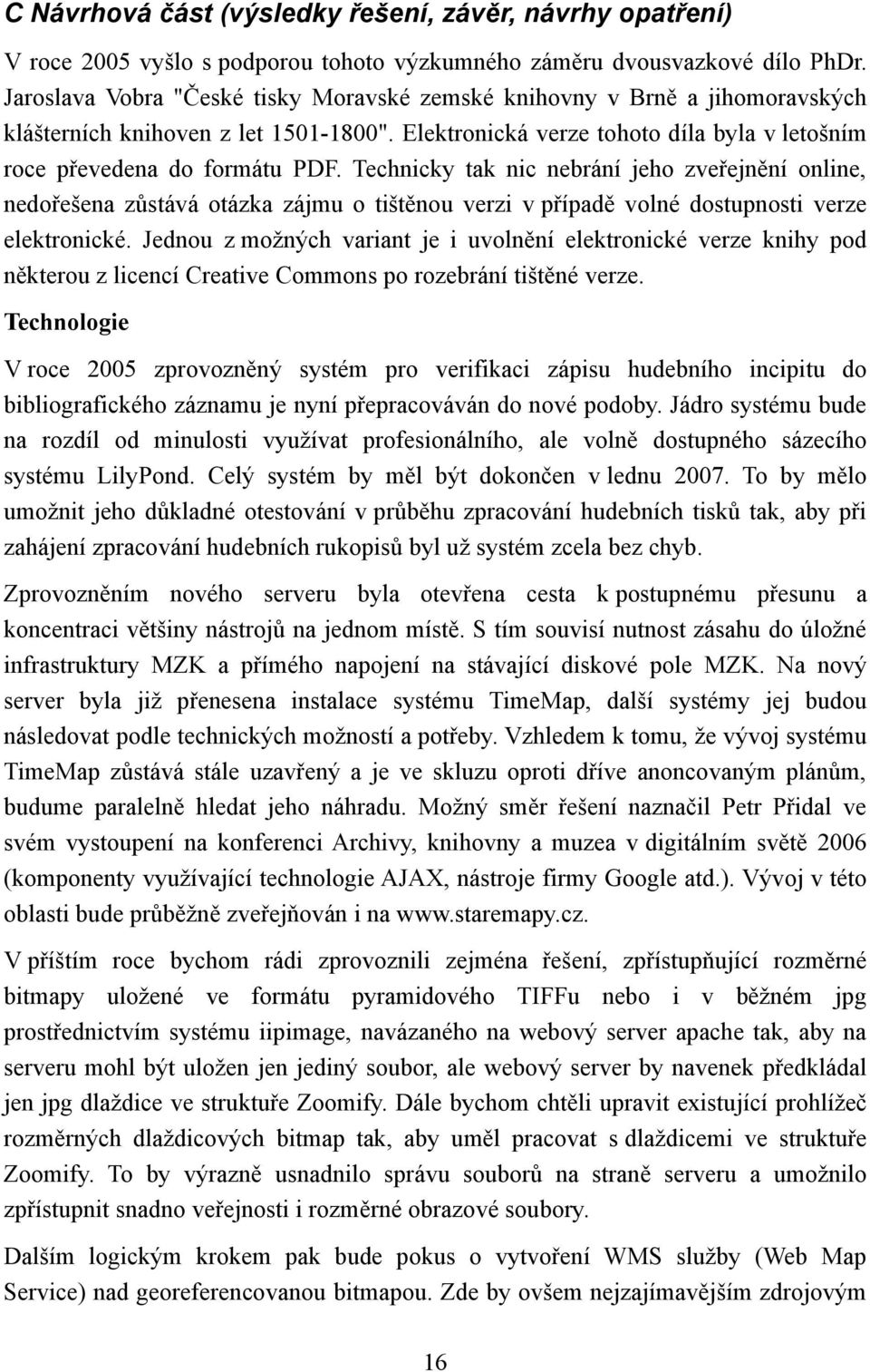 Technicky tak nic nebrání jeho zveřejnění online, nedořešena zůstává otázka zájmu o tištěnou verzi v případě volné dostupnosti verze elektronické.