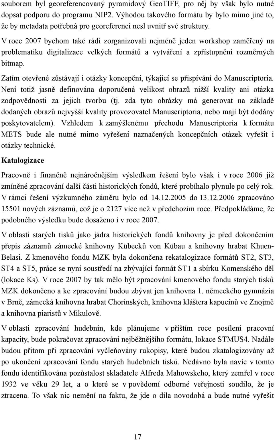 V roce 2007 bychom také rádi zorganizovali nejméně jeden workshop zaměřený na problematiku digitalizace velkých formátů a vytváření a zpřístupnění rozměrných bitmap.