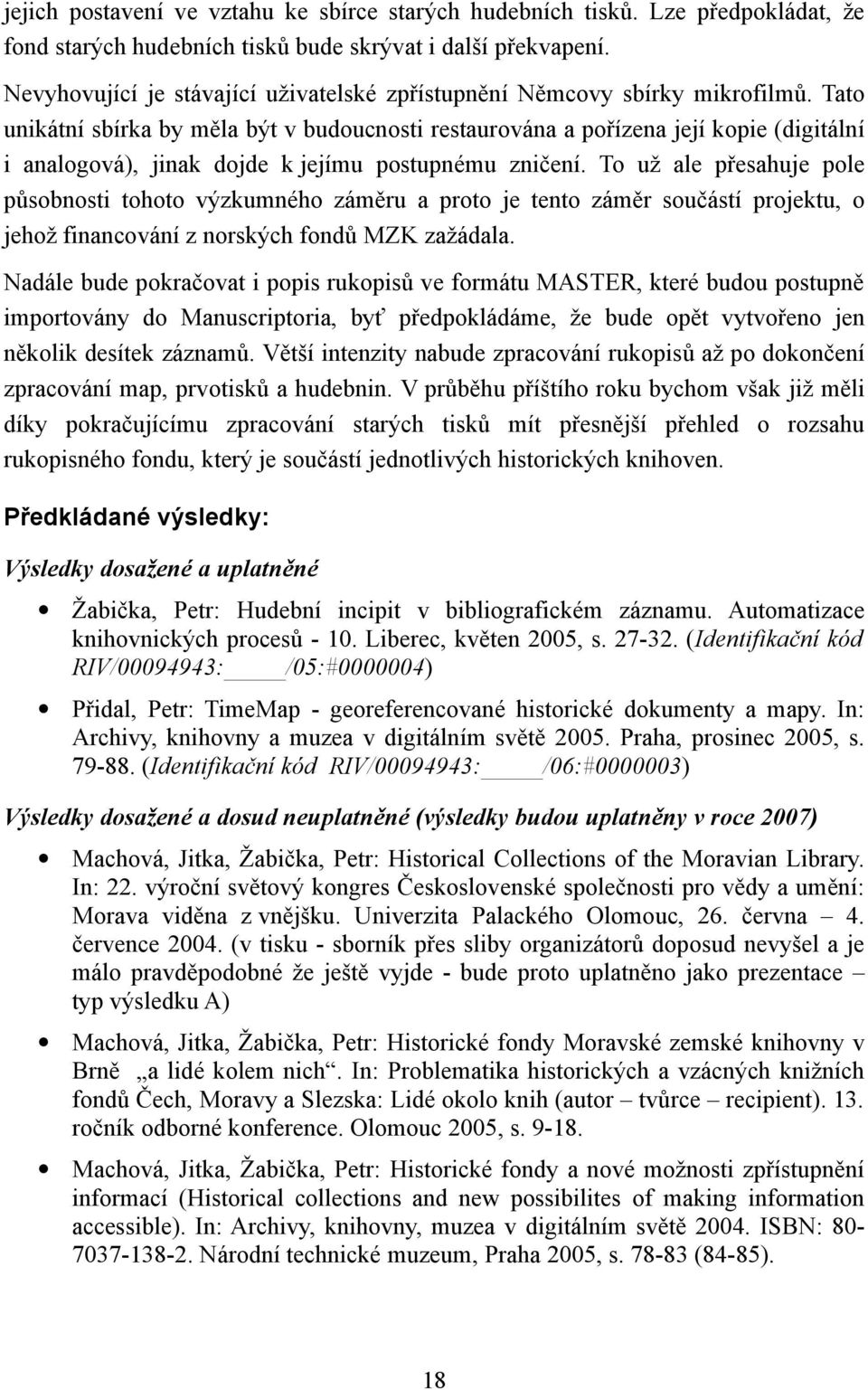 Tato unikátní sbírka by měla být v budoucnosti restaurována a pořízena její kopie (digitální i analogová), jinak dojde k jejímu postupnému zničení.