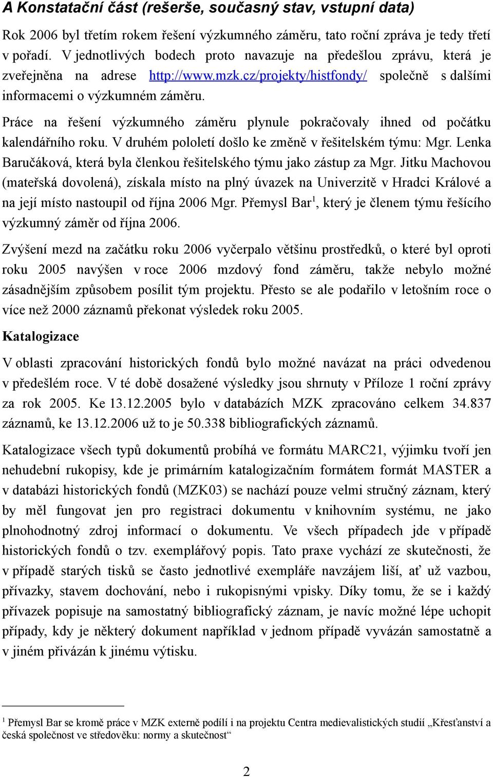 Práce na řešení výzkumného záměru plynule pokračovaly ihned od počátku kalendářního roku. V druhém pololetí došlo ke změně v řešitelském týmu: Mgr.