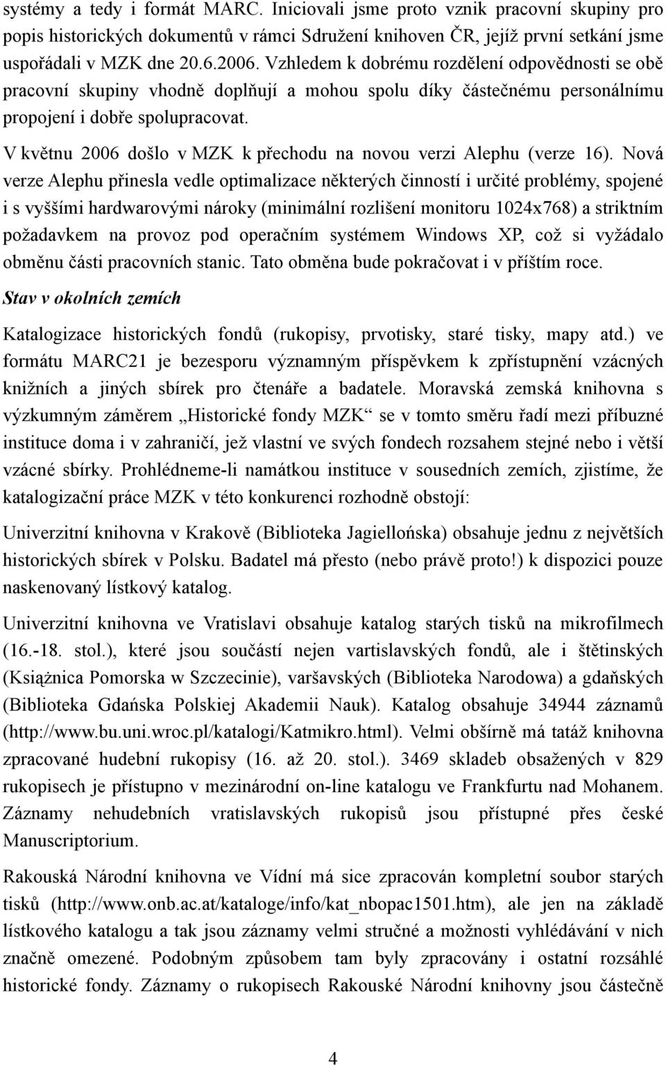 V květnu 2006 došlo v MZK k přechodu na novou verzi Alephu (verze 16).