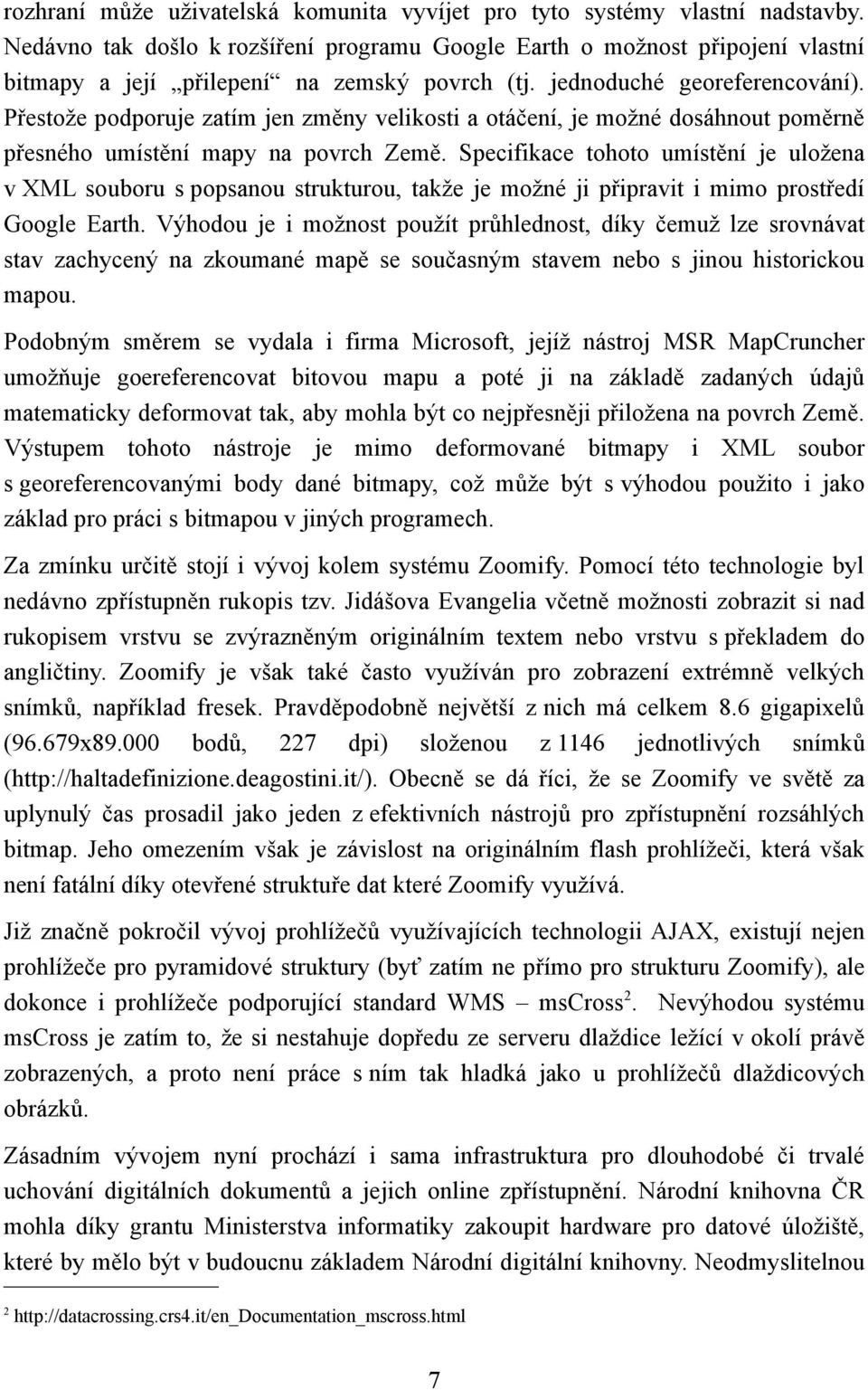 Přestože podporuje zatím jen změny velikosti a otáčení, je možné dosáhnout poměrně přesného umístění mapy na povrch Země.