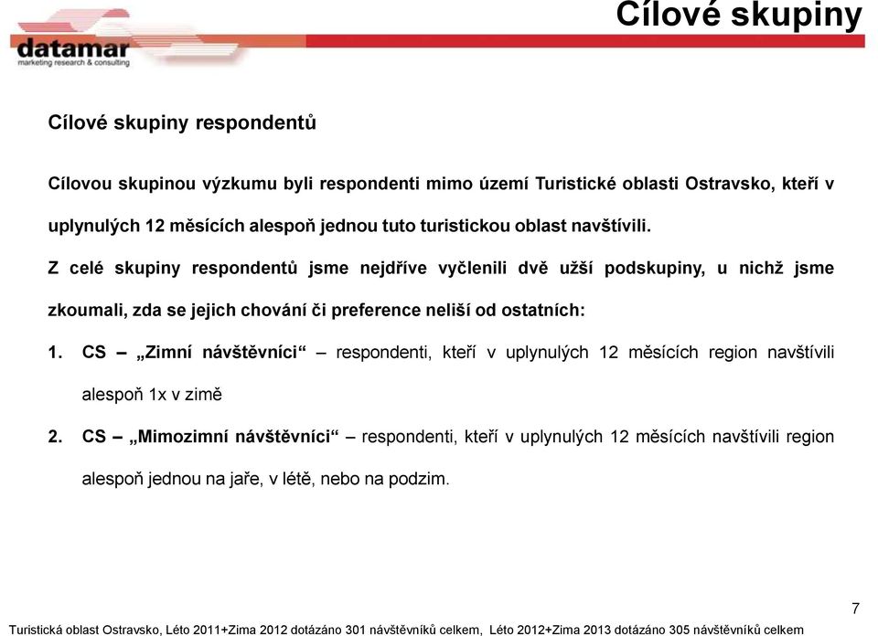 Z celé skupiny respondentů jsme nejdříve vyčlenili dvě užší podskupiny, u nichž jsme zkoumali, zda se jejich chování či preference neliší od