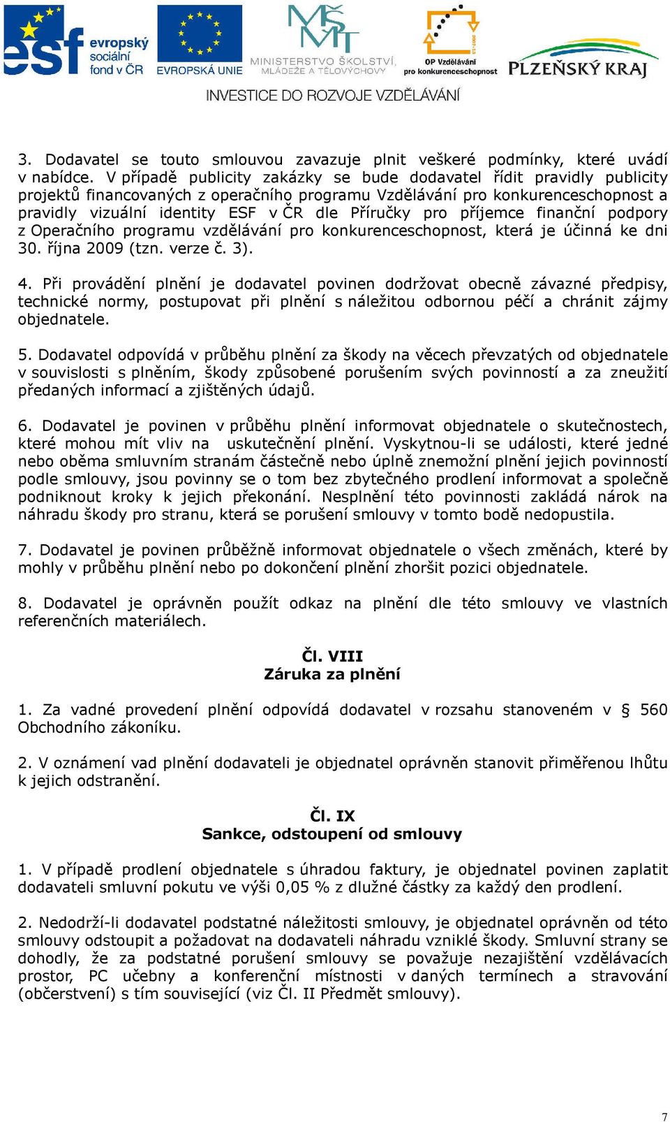 Příručky pro příjemce finanční podpory z Operačního programu vzdělávání pro konkurenceschopnost, která je účinná ke dni 30. října 2009 (tzn. verze č. 3). 4.