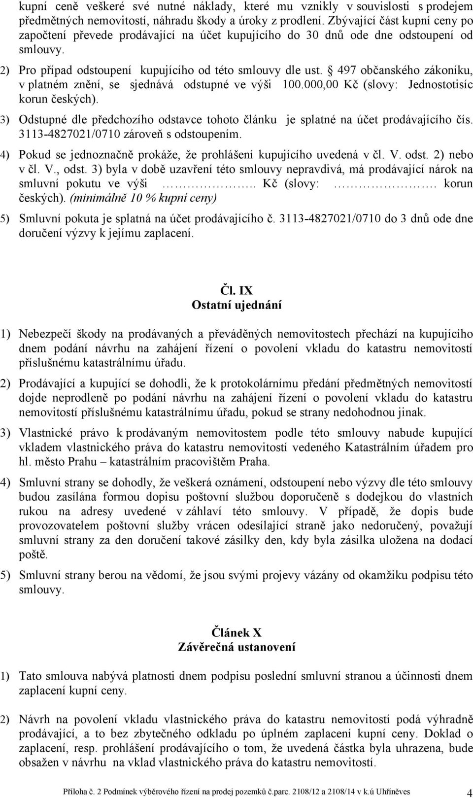 497 občanského zákoníku, v platném znění, se sjednává odstupné ve výši 100.000,00 Kč (slovy: Jednostotisíc korun českých).