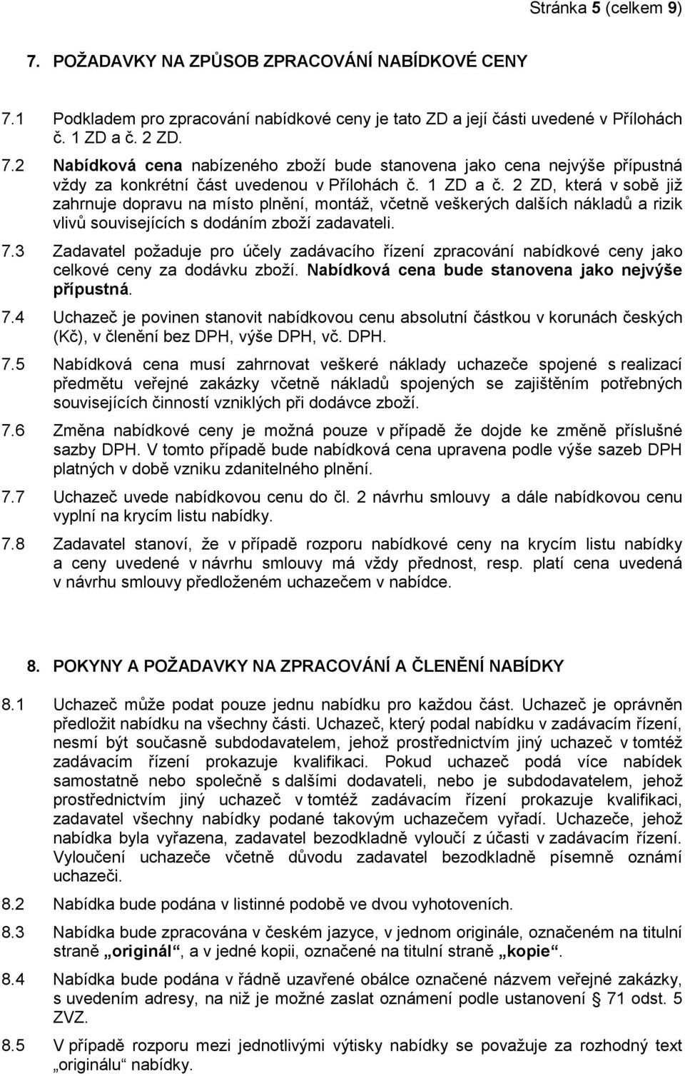 3 Zadavatel požaduje pro účely zadávacího řízení zpracování nabídkové ceny jako celkové ceny za dodávku zboží. Nabídková cena bude stanovena jako nejvýše přípustná. 7.