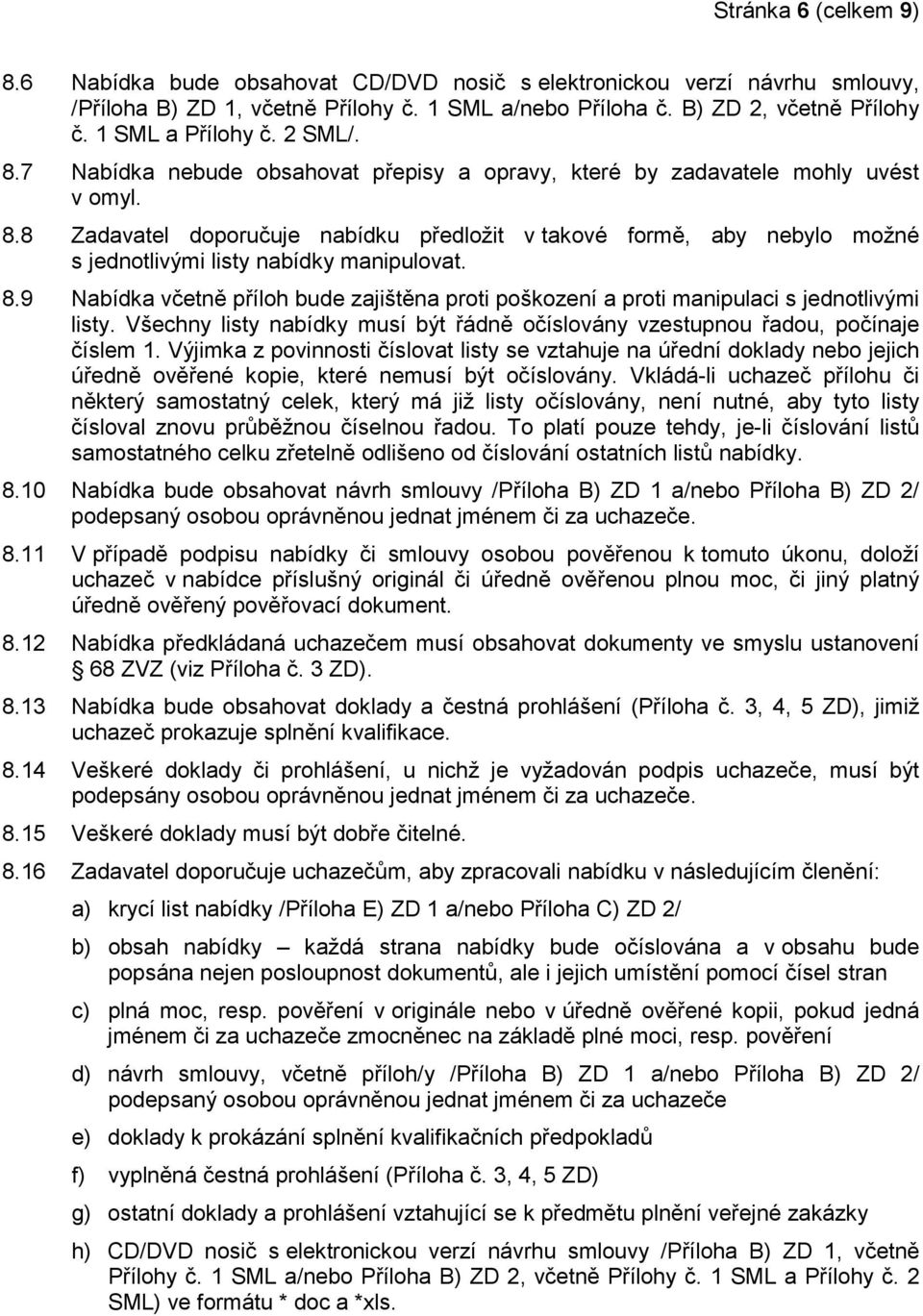 8.9 Nabídka včetně příloh bude zajištěna proti poškození a proti manipulaci s jednotlivými listy. Všechny listy nabídky musí být řádně očíslovány vzestupnou řadou, počínaje číslem 1.