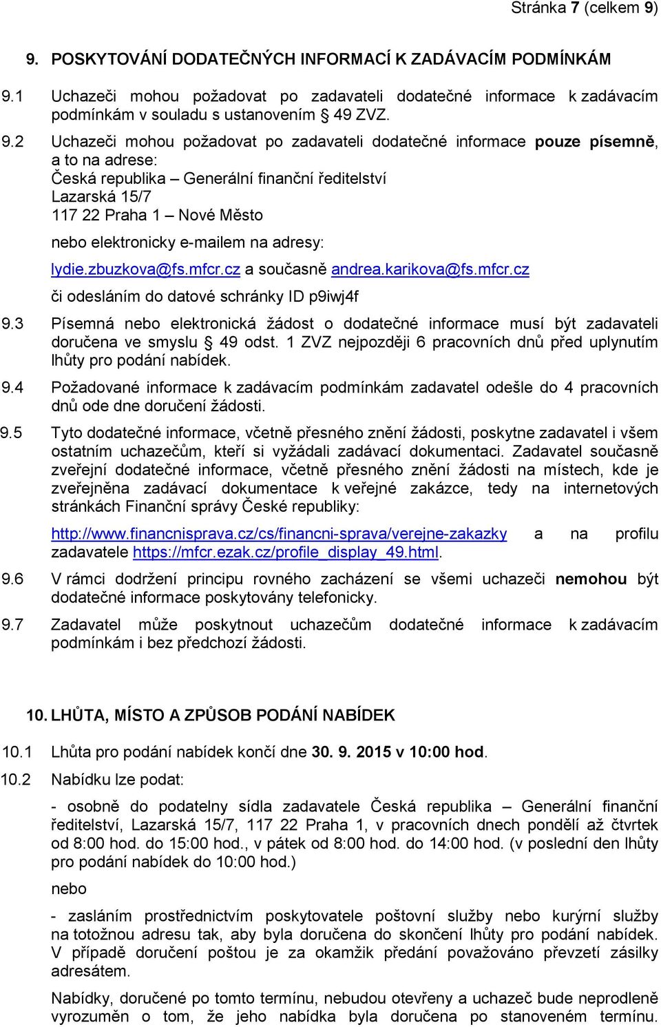 1 Uchazeči mohou požadovat po zadavateli dodatečné informace k zadávacím podmínkám v souladu s ustanovením 49 ZVZ. 9.