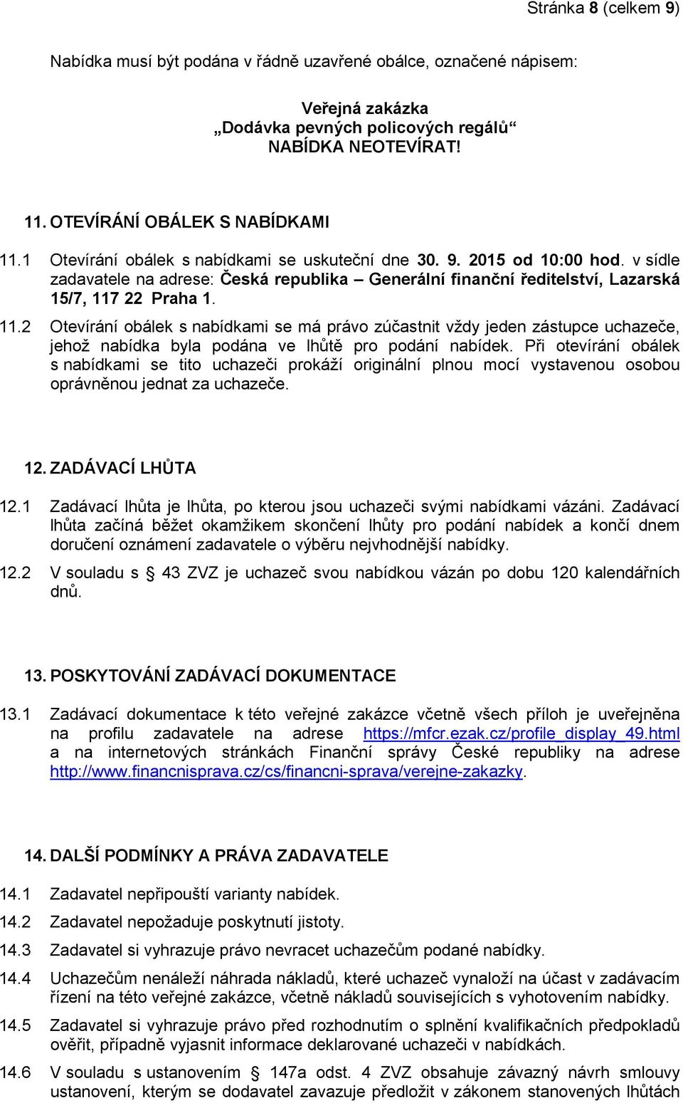 22 Praha 1. 11.2 Otevírání obálek s nabídkami se má právo zúčastnit vždy jeden zástupce uchazeče, jehož nabídka byla podána ve lhůtě pro podání nabídek.