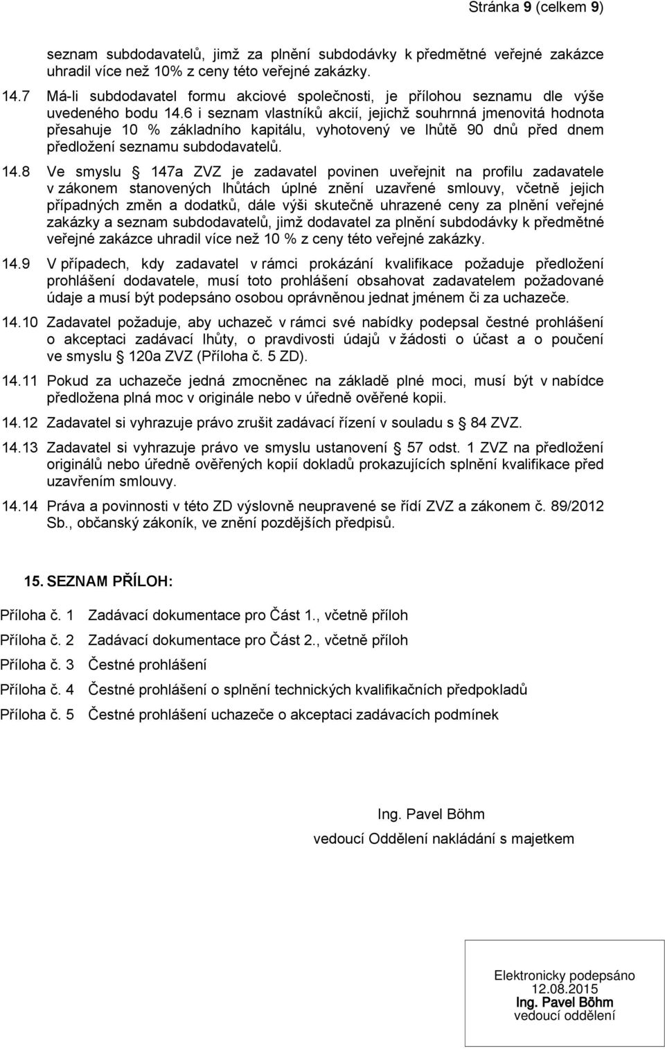 6 i seznam vlastníků akcií, jejichž souhrnná jmenovitá hodnota přesahuje 10 % základního kapitálu, vyhotovený ve lhůtě 90 dnů před dnem předložení seznamu subdodavatelů. 14.