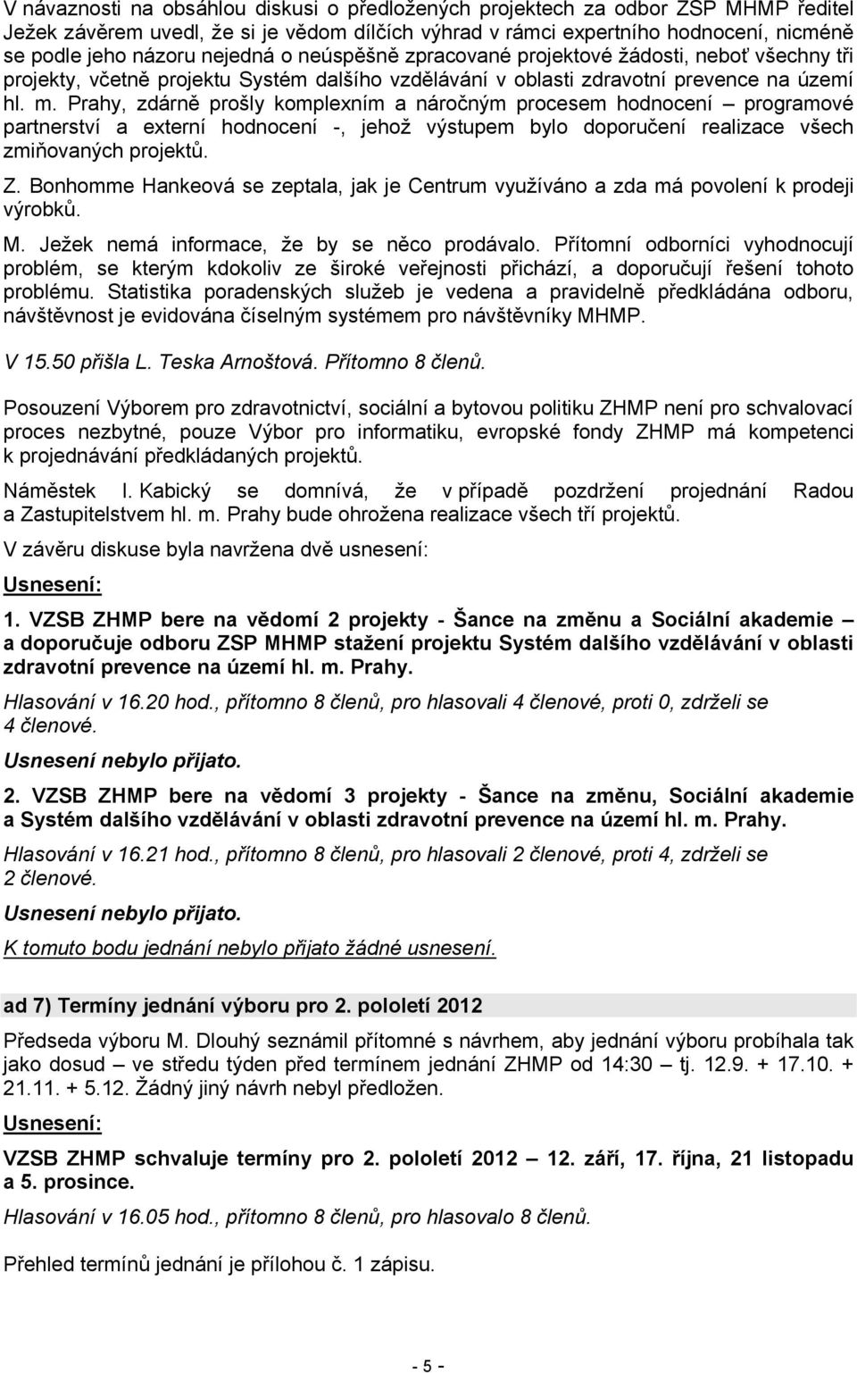 Prahy, zdárně prošly komplexním a náročným procesem hodnocení programové partnerství a externí hodnocení -, jehož výstupem bylo doporučení realizace všech zmiňovaných projektů. Z.