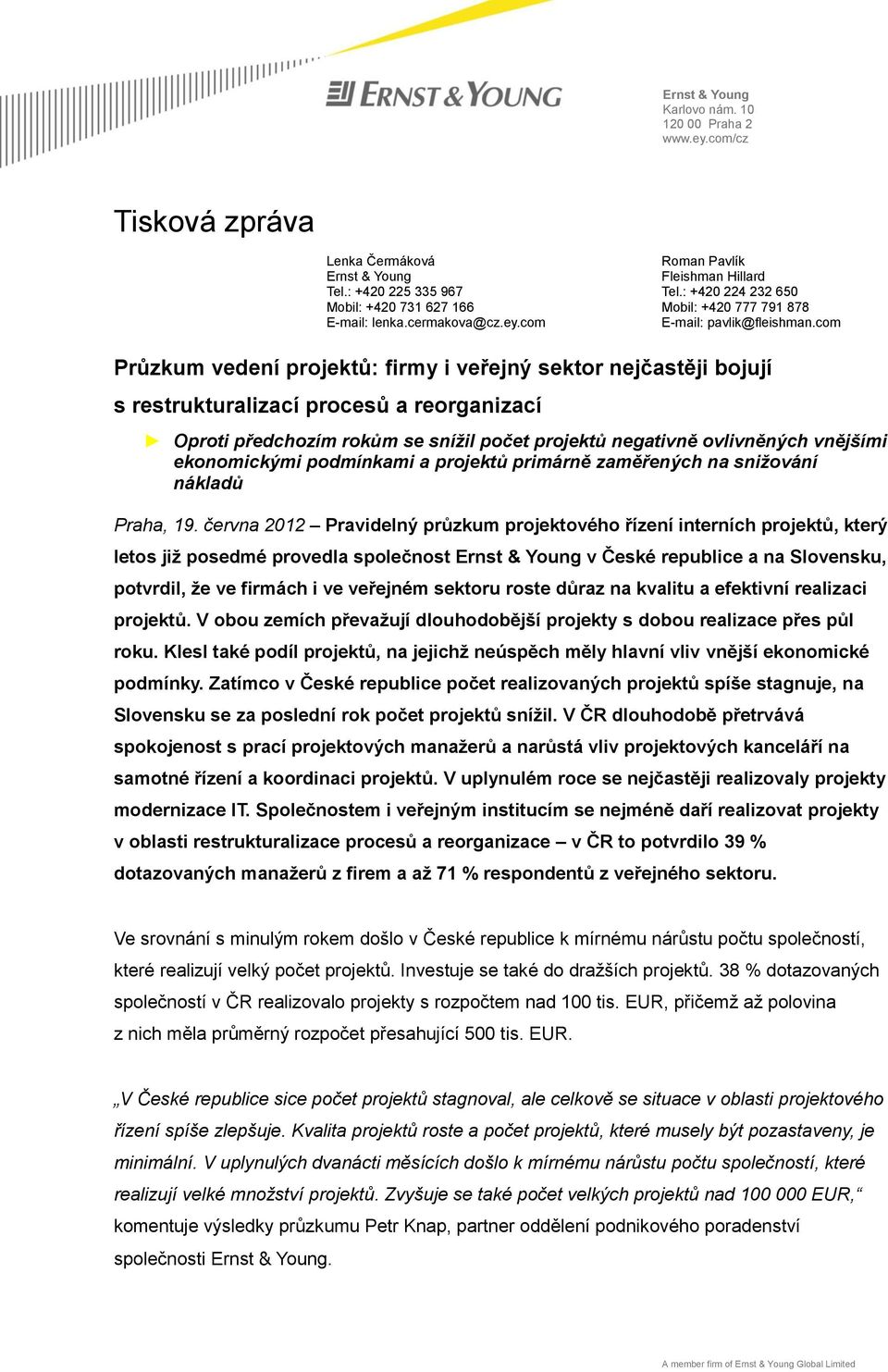 com Průzkum vedení projektů: firmy i veřejný sektor nejčastěji bojují s restrukturalizací procesů a reorganizací Oproti předchozím rokům se snížil počet projektů negativně ovlivněných vnějšími