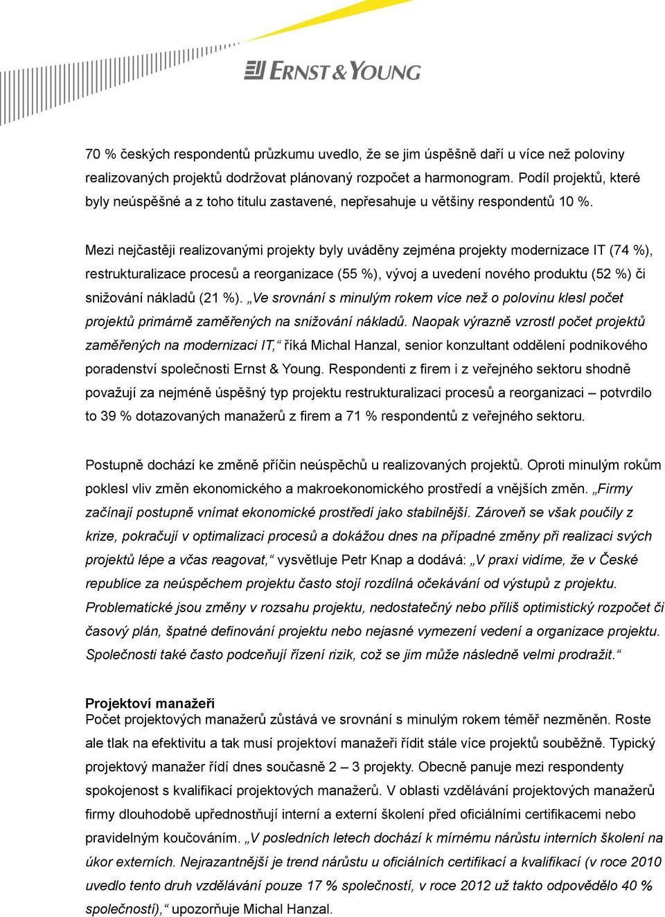 Mezi nejčastěji realizovanými projekty byly uváděny zejména projekty modernizace IT (74 %), restrukturalizace procesů a reorganizace (55 %), vývoj a uvedení nového produktu (52 %) či snižování