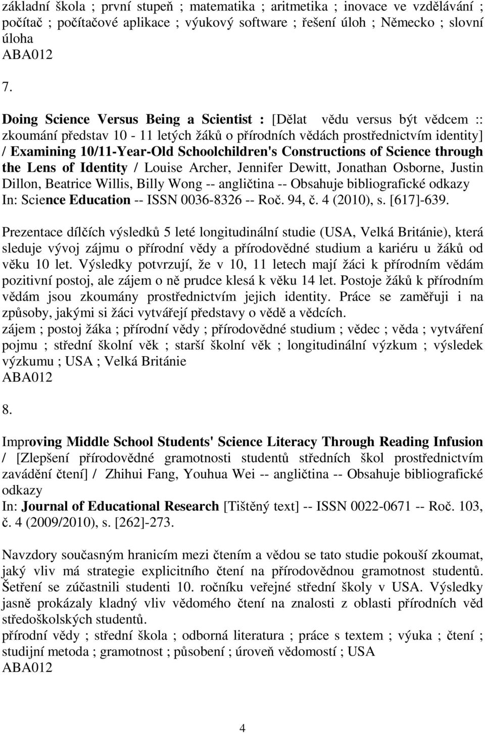 Constructions of Science through the Lens of Identity / Louise Archer, Jennifer Dewitt, Jonathan Osborne, Justin Dillon, Beatrice Willis, Billy Wong -- anglitina -- Obsahuje bibliografické odkazy In: